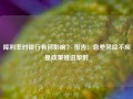 降利率对银行有何影响？ 报告：息差风险不应是政策推进掣肘