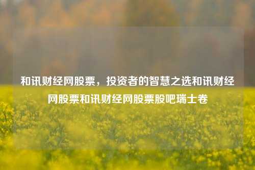 和讯财经网股票，投资者的智慧之选和讯财经网股票和讯财经网股票股吧瑞士卷-第1张图片-第一财经