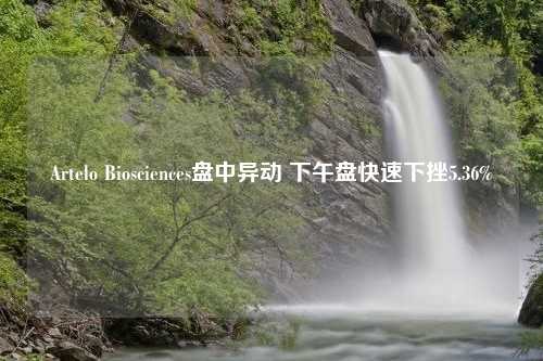 Artelo Biosciences盘中异动 下午盘快速下挫5.36%